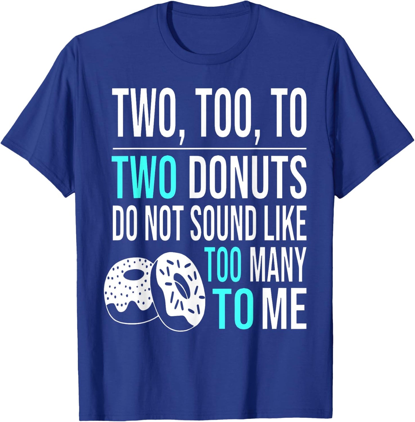 Two Too To Two Donuts Do Not Sound Like Too Many To Me T-Shirt - T-Shirt | Royal