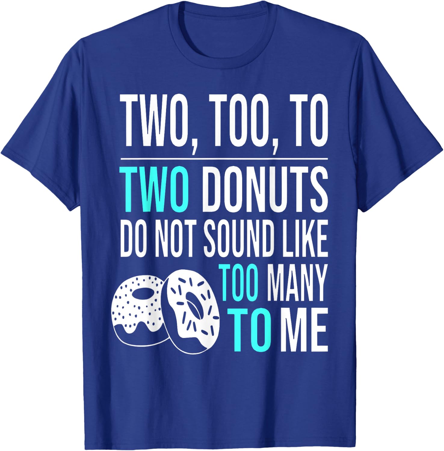 Two Too To Two Donuts Do Not Sound Like Too Many To Me T-Shirt - T-Shirt | Royal