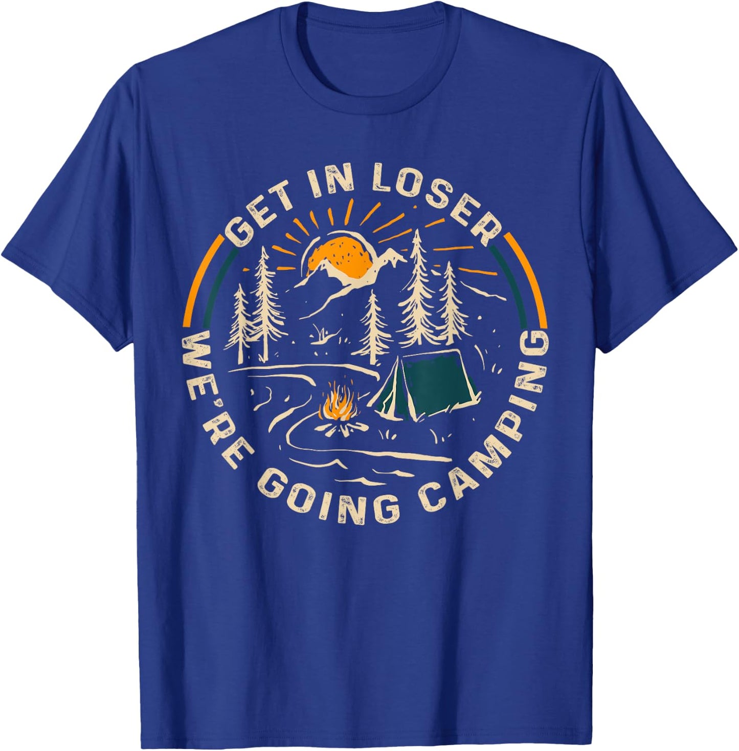 Get In Loser We're Going Camping Funny Gift T-Shirt - T-Shirt | Royal