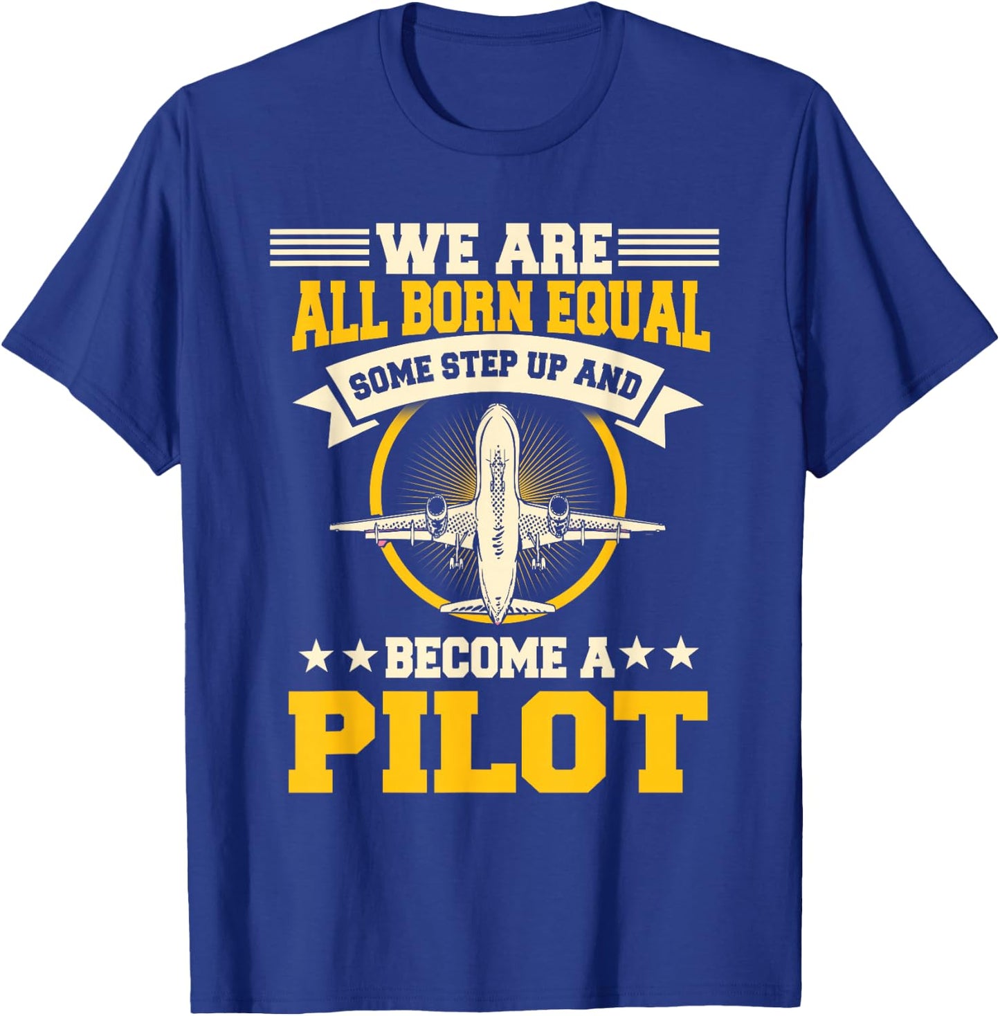 We Are All Born Equal Some Step Up And Become A Pilot T-Shirt - T-Shirt | Royal