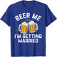 Bachelor Party Shirt for Groom Beer Me I'm Getting Married T-Shirt - T-Shirt | Royal