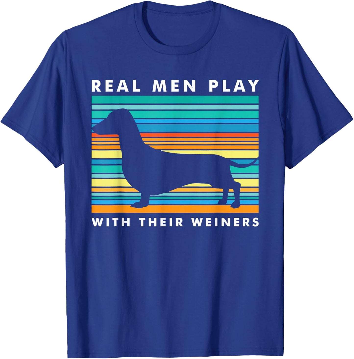 Real Men Play With Weiners I Funny Dachshund Weiner Dog T-Shirt - T-Shirt | Royal