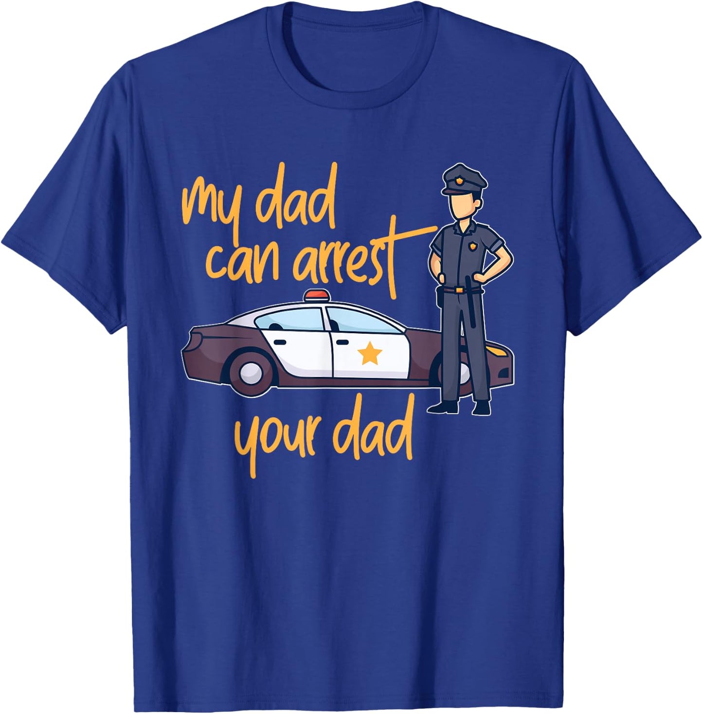 My Dad Can Arrest Your Dad T-Shirt - T-Shirt | Royal