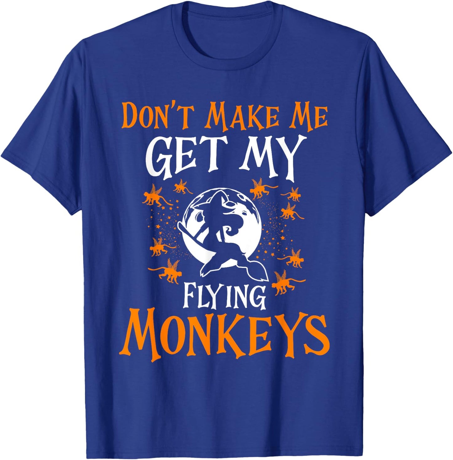Don't Make Me Get My Flying Monkeys Funny Witch Halloween T-Shirt - T-Shirt | Royal