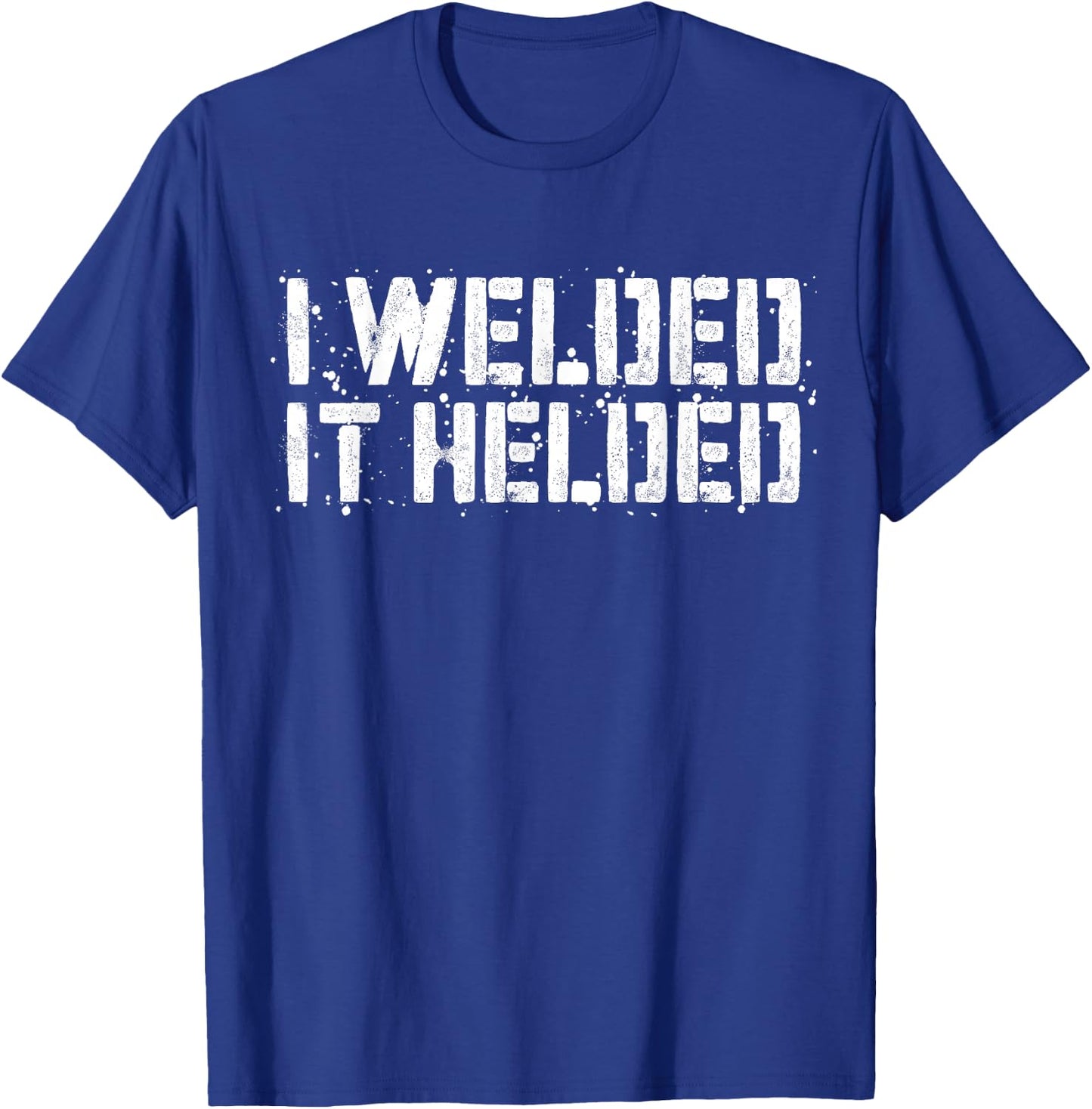 I Welded It Helded Welder Shirt T-Shirt - T-Shirt | Royal