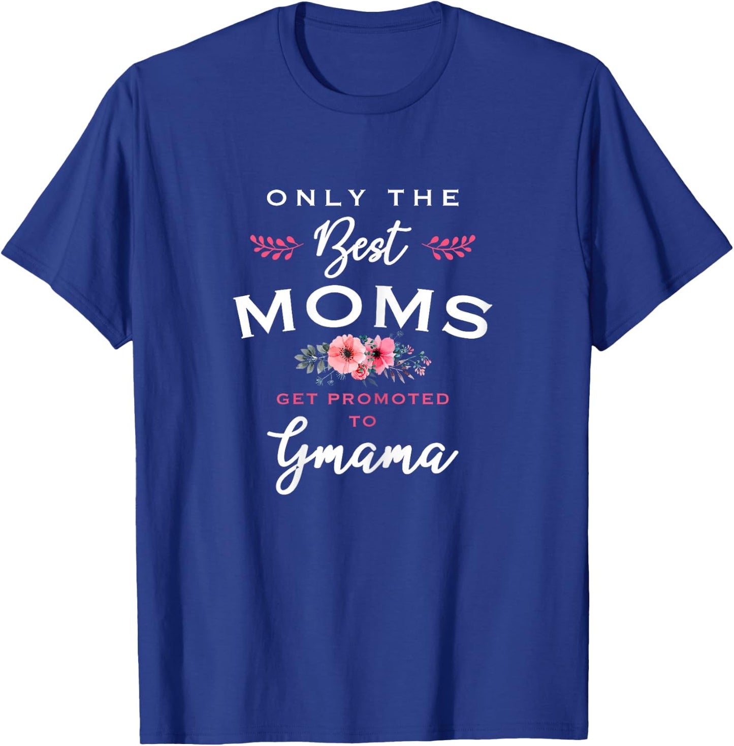 Gmama Gift: Only The Best Moms Get Promoted To Flower T-Shirt - T-Shirt | Royal