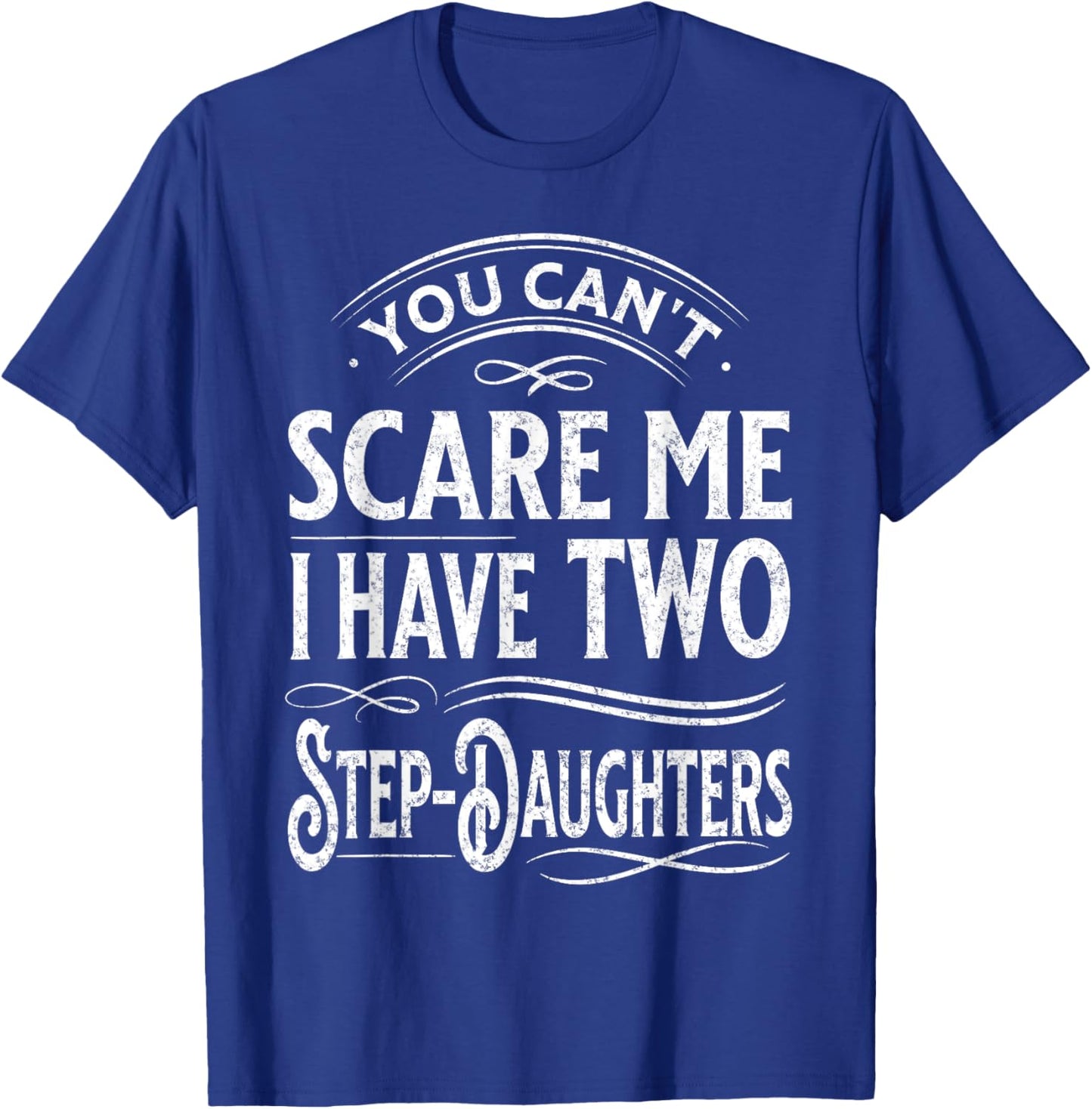 You Can't Scare Me I Have Two Step-Daughters Funny Dad T-Shirt - T-Shirt | Royal