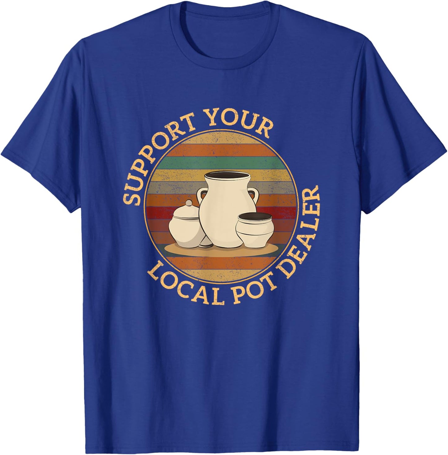 Pottery Pot Apparel Support Your Local Pot Dealer, Funny Pottery , Black, Small T-Shirt - T-Shirt | Royal