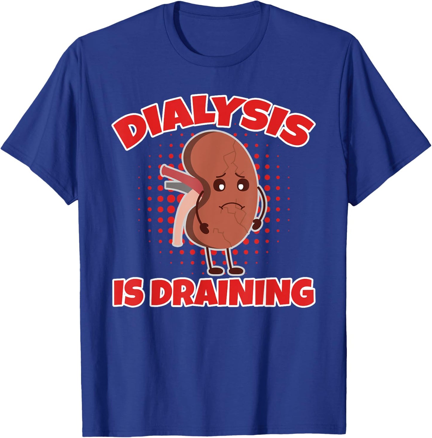 Dialysis Is Draining Love And Support For Dialysis Patients T-Shirt - T-Shirt | Royal