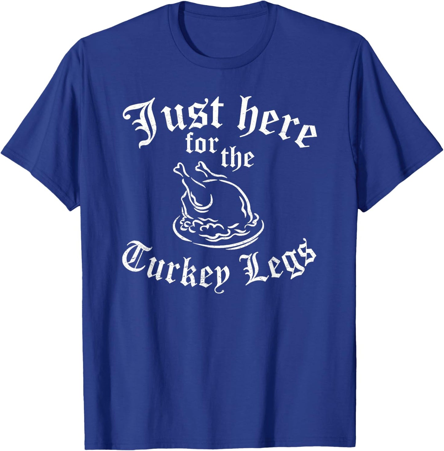 JUST HERE FOR TURKEY LEGS Funny Renaissance Faire Ren Fair T-Shirt - T-Shirt | Royal