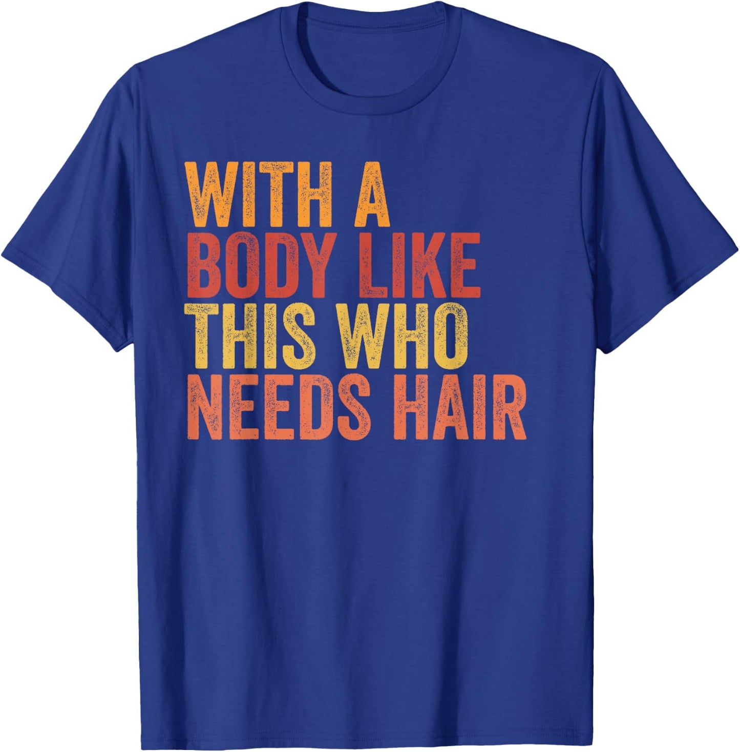 Funny with A Body Like This Who Needs Hair Retro Vintage T-Shirt - T-Shirt | Royal