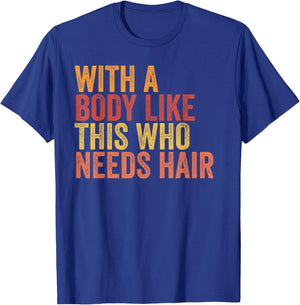Funny with A Body Like This Who Needs Hair Retro Vintage T-Shirt - T-Shirt | Royal