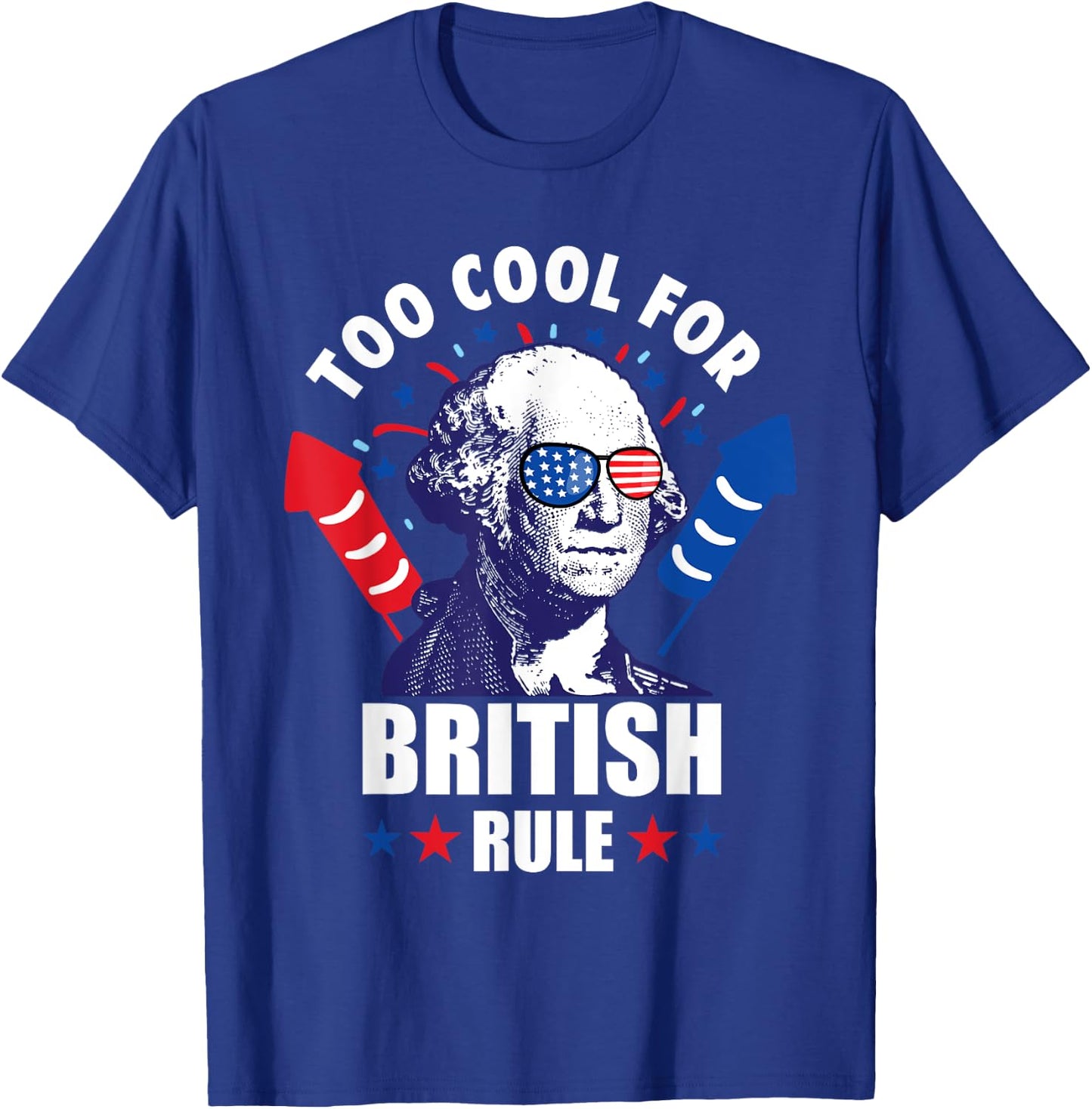 Too Cool For British Rule George Washington Fun 4th Of July Women Kids Men T-Shirt - T-Shirt | Royal