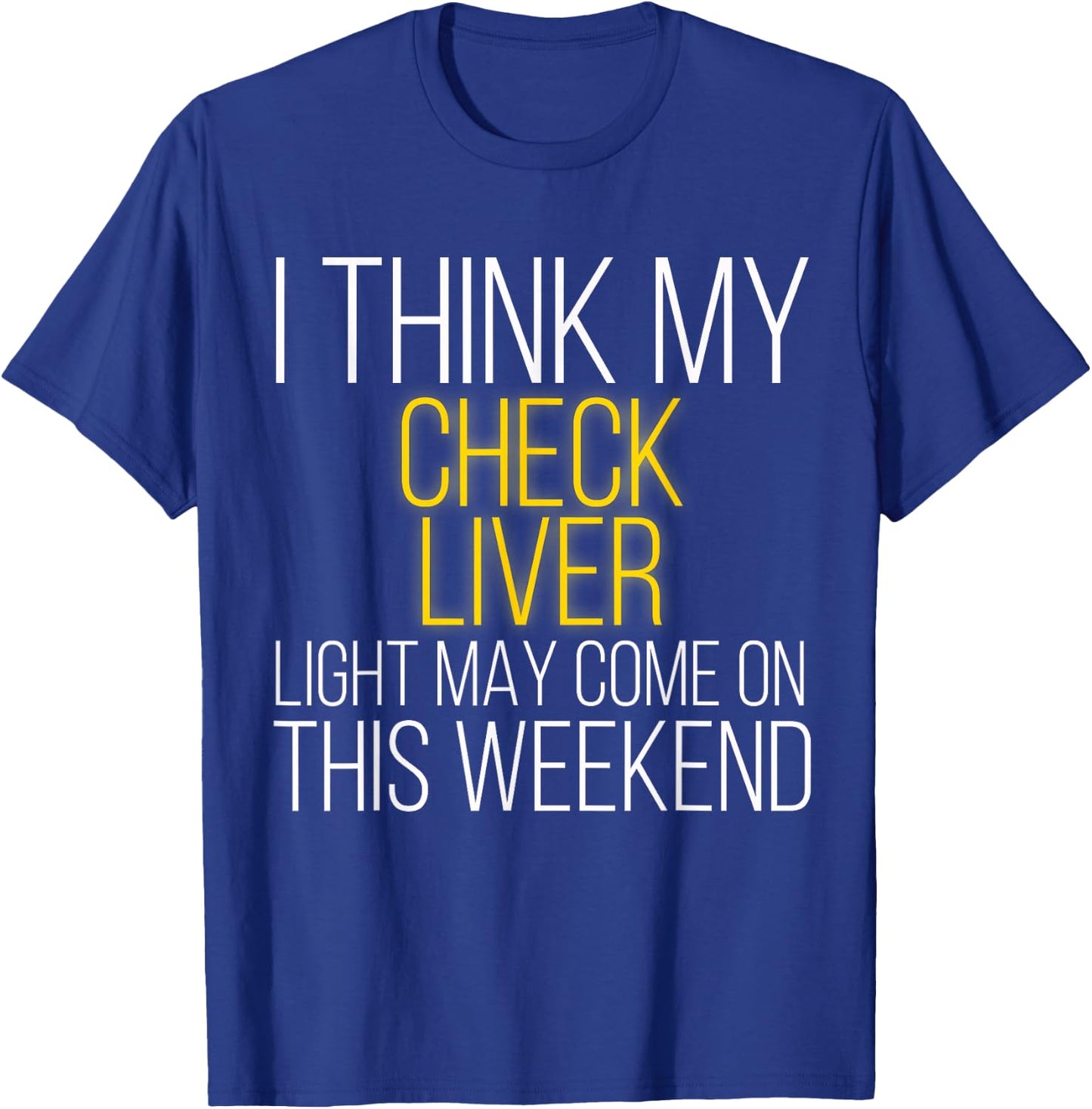 I Think My Check Liver Light May Come On This Weekend T-Shirt - T-Shirt | Royal