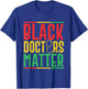 Black Doctors Matter - Pro Black Medical Doctor Pride Outfit T-Shirt - T-Shirt | Royal