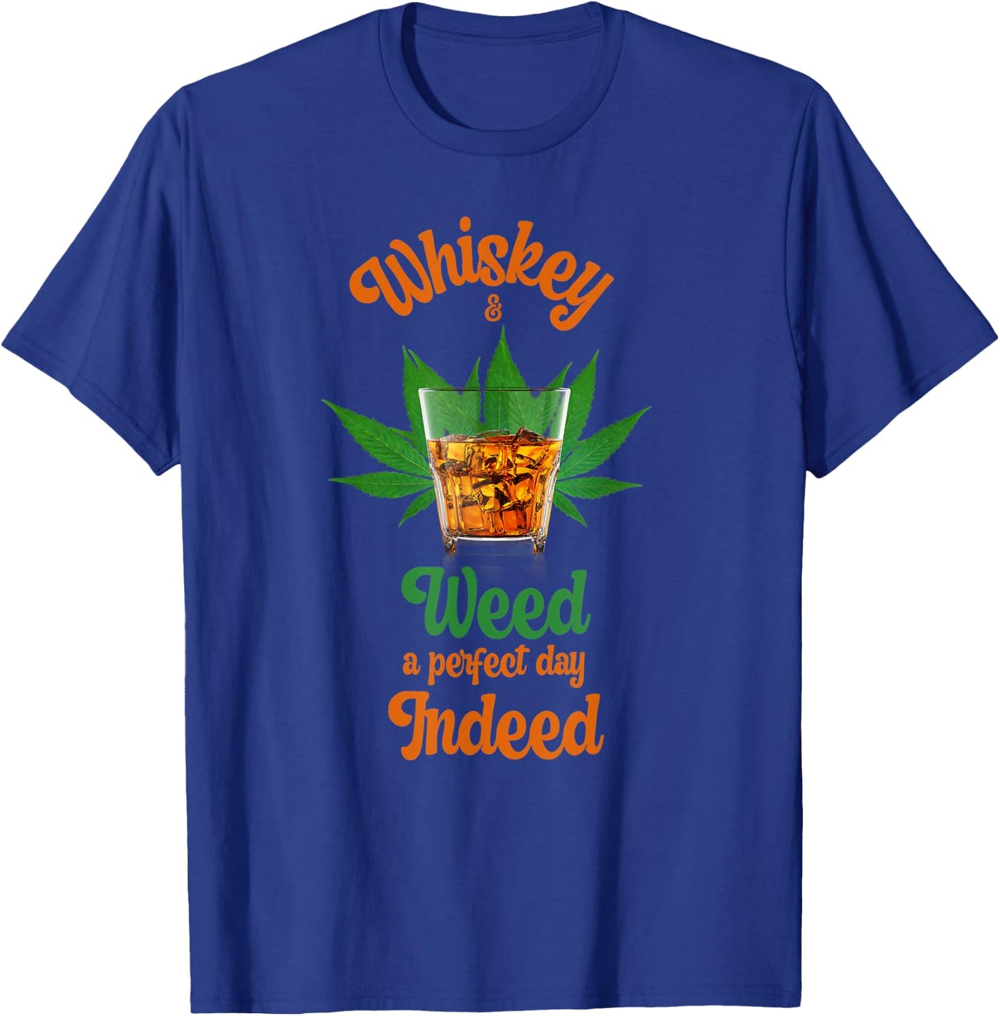 Whiskey And Weed A Perfect Day Indeed Marijuana And Whiskey T-Shirt - T-Shirt | Royal