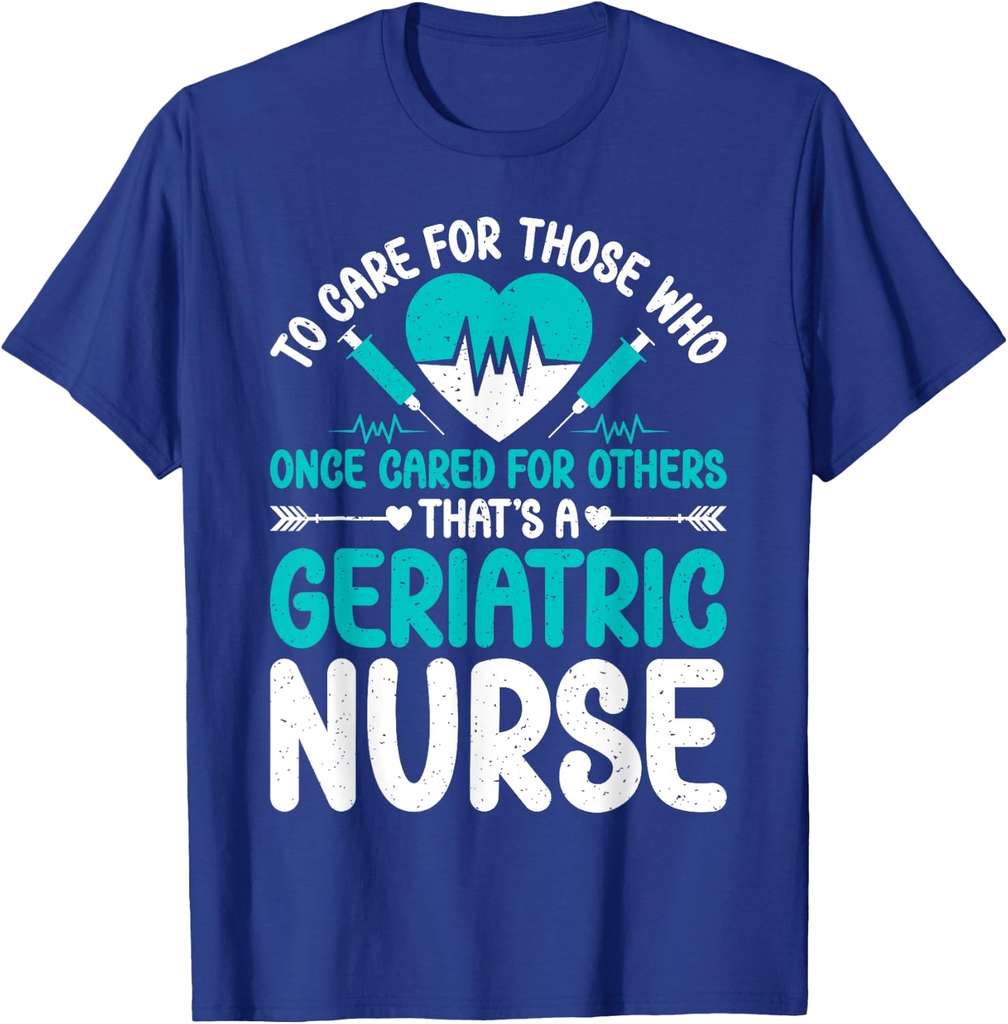 Care for those who once cared for others Geriatric Nurse T-Shirt - T-Shirt | Royal