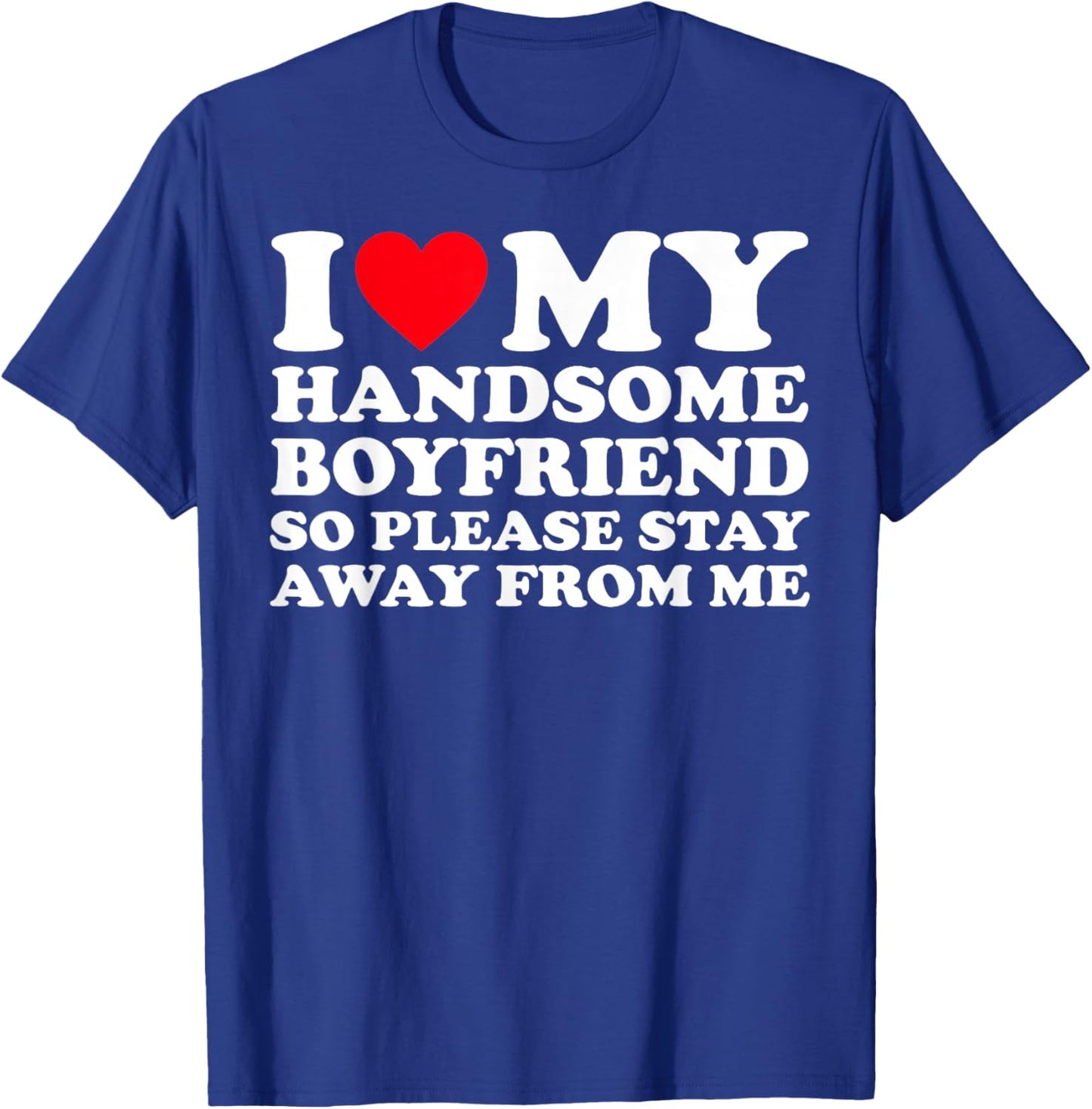 I Love My Handsome Boyfriend So Please Stay Away from Me T-Shirt - T-Shirt | Royal