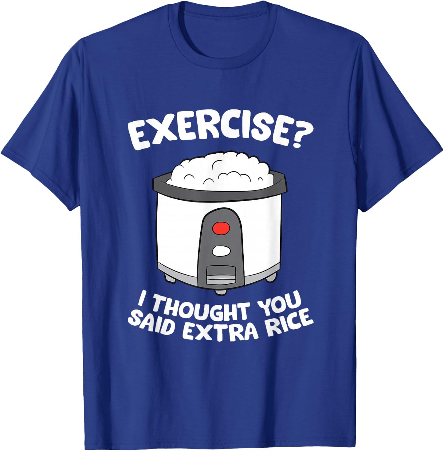 Rice Cooker Funny Exercise I Thought You Said Extra Rice T-Shirt - T-Shirt | Royal