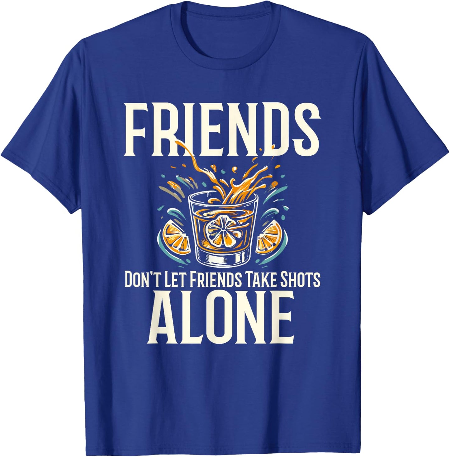 Friends Don't Let Friends Take Shots Alone Drinking T-Shirt - T-Shirt | Royal