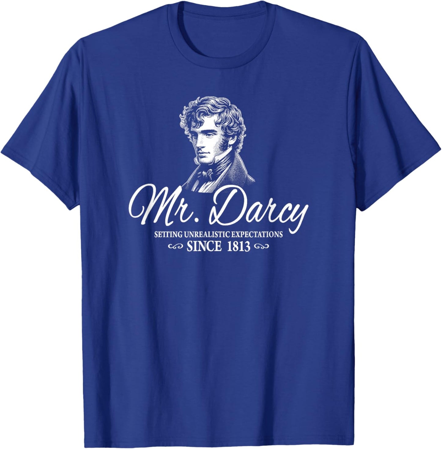 Mr. Darcy Setting Unrealistic Expectations Since 1813 T-Shirt - T-Shirt | Royal