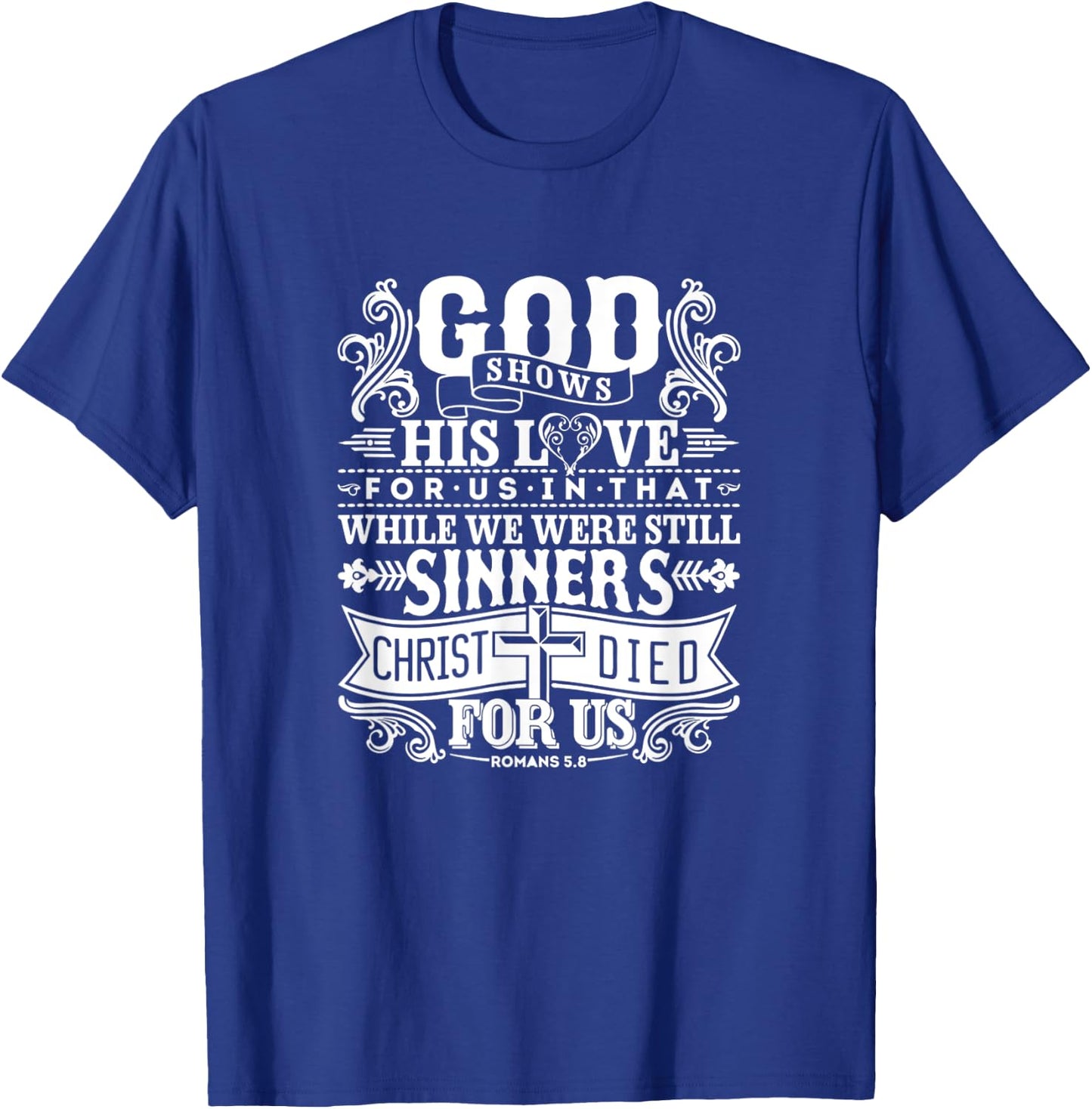 God Shows His Love For Us In That We Are Sinners Romans 5.8 T-Shirt - T-Shirt | Royal