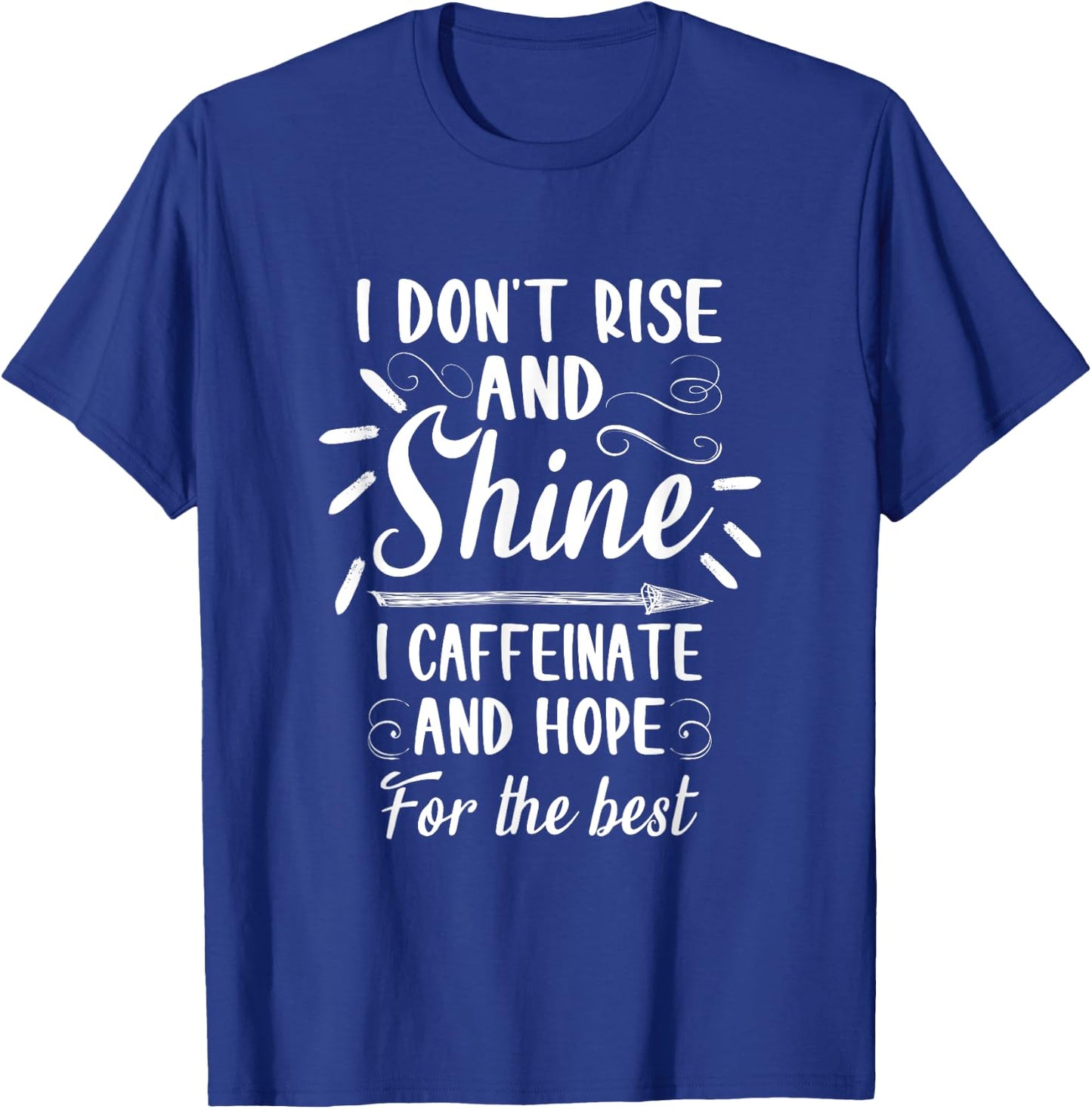 I dont rise and shine I caffeinate and hope for the best T-Shirt - T-Shirt | Royal