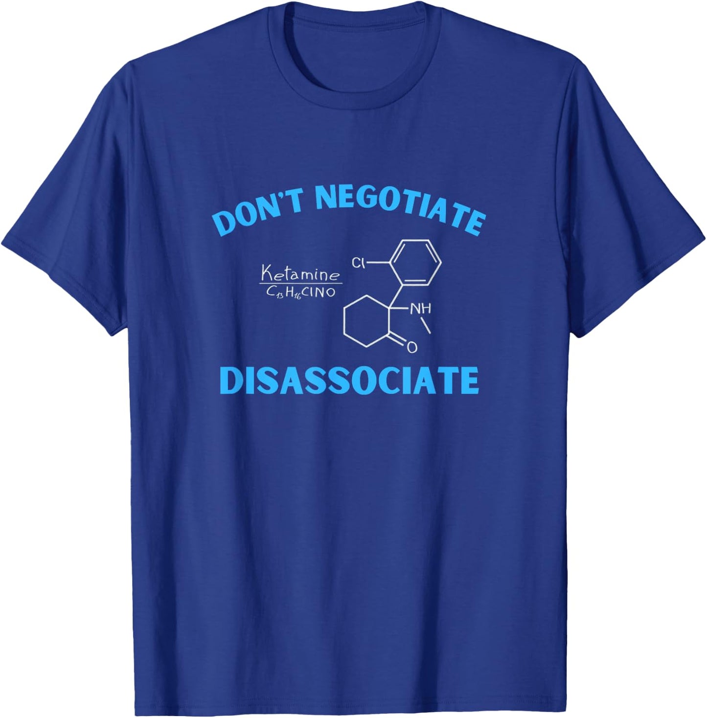 Don't Negotiate Disassociate (Ketamine) T-Shirt - T-Shirt | Royal