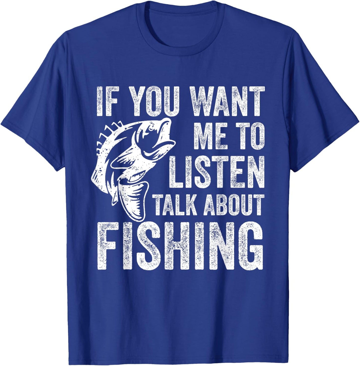 If You Want Me To Listen Talk About Fishing Funny Fisherman T-Shirt - T-Shirt | Royal