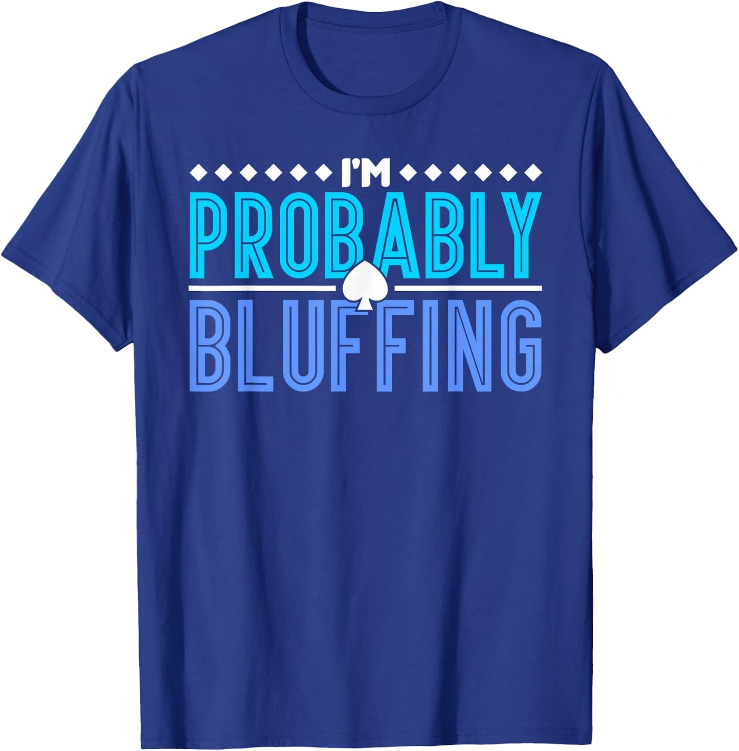 Poker I Am Probably Bluffing T-Shirt - T-Shirt | Royal