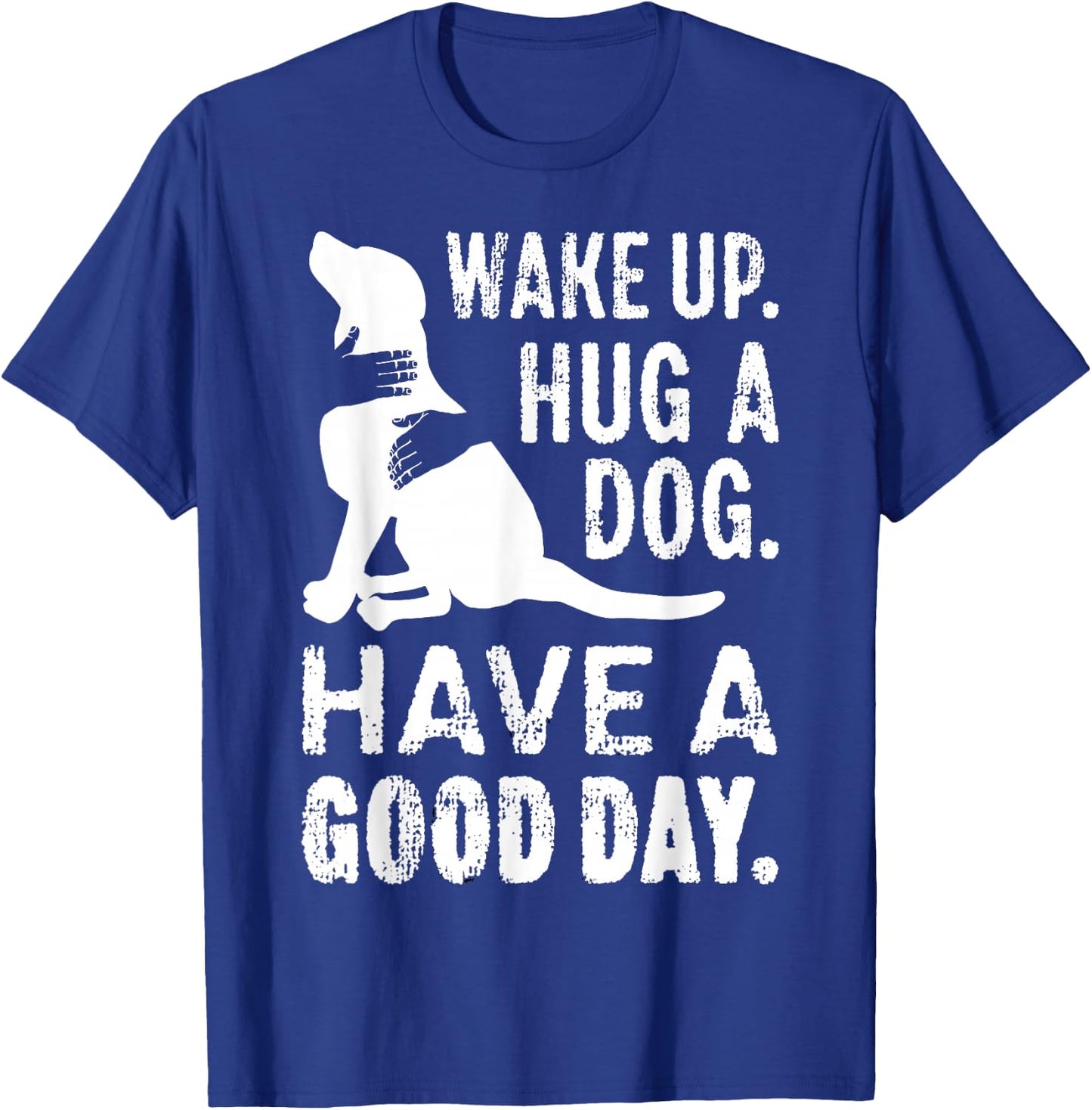 Wake Up Hug Dog Have Good Day Pet Puppy Funny Doggie Animal Men Women Girls Kids T-Shirt - T-Shirt | Royal