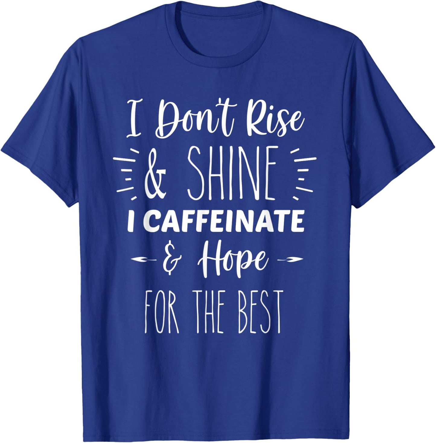 I Don't Rise And Shine, I Caffeinate and Hope For The Best T-Shirt - T-Shirt | Royal