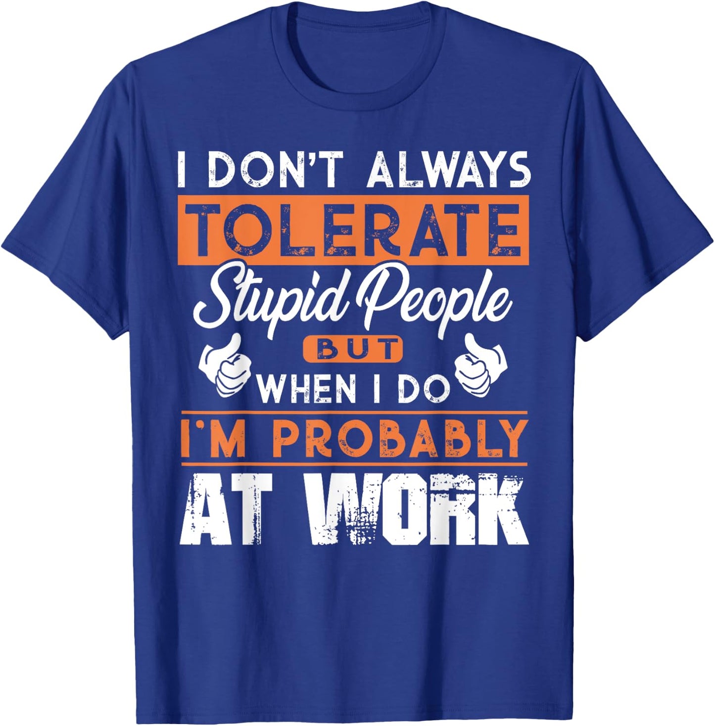 I Don't Always Tolerate Stupid People When I Do I'm At Work T-Shirt - T-Shirt | Royal