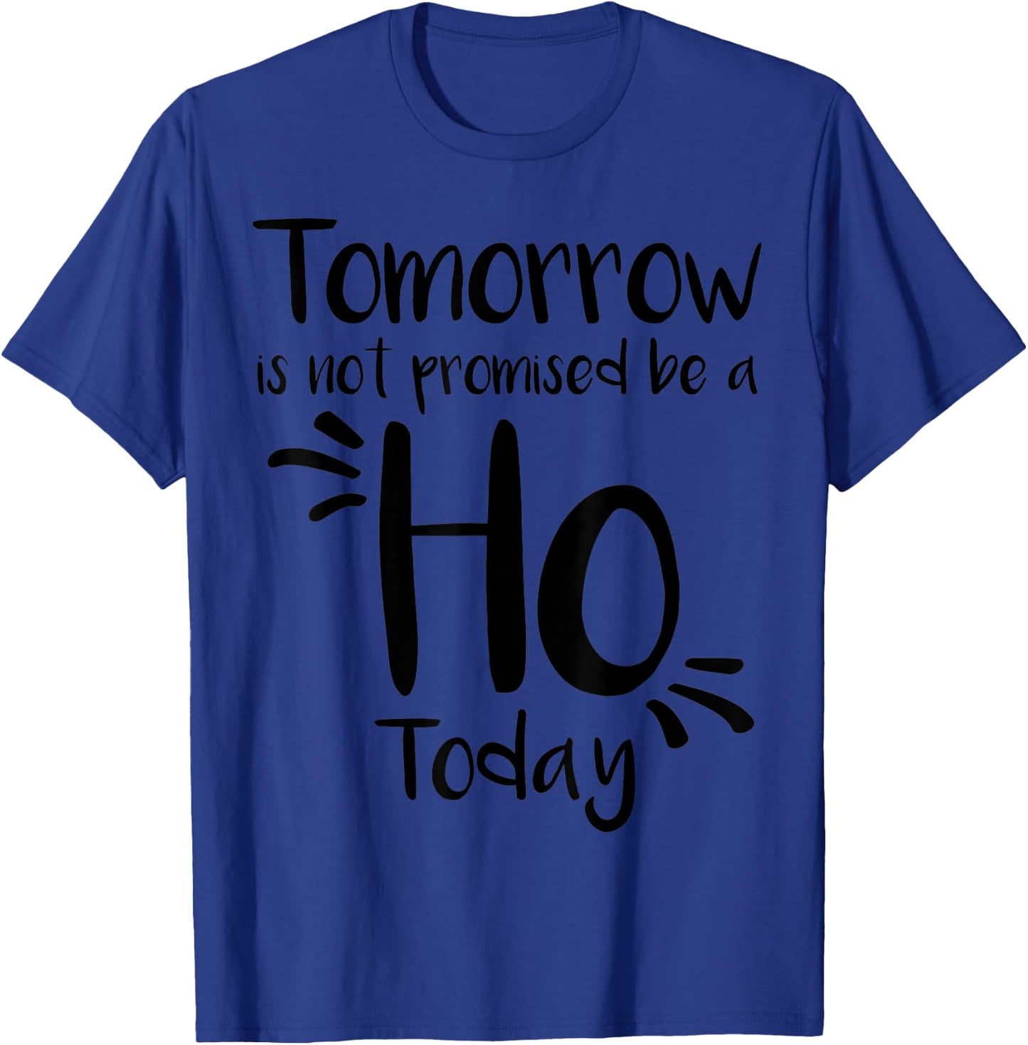 Tomorrow Is Not Promised Be A Ho Today T-Shirt - T-Shirt | Royal