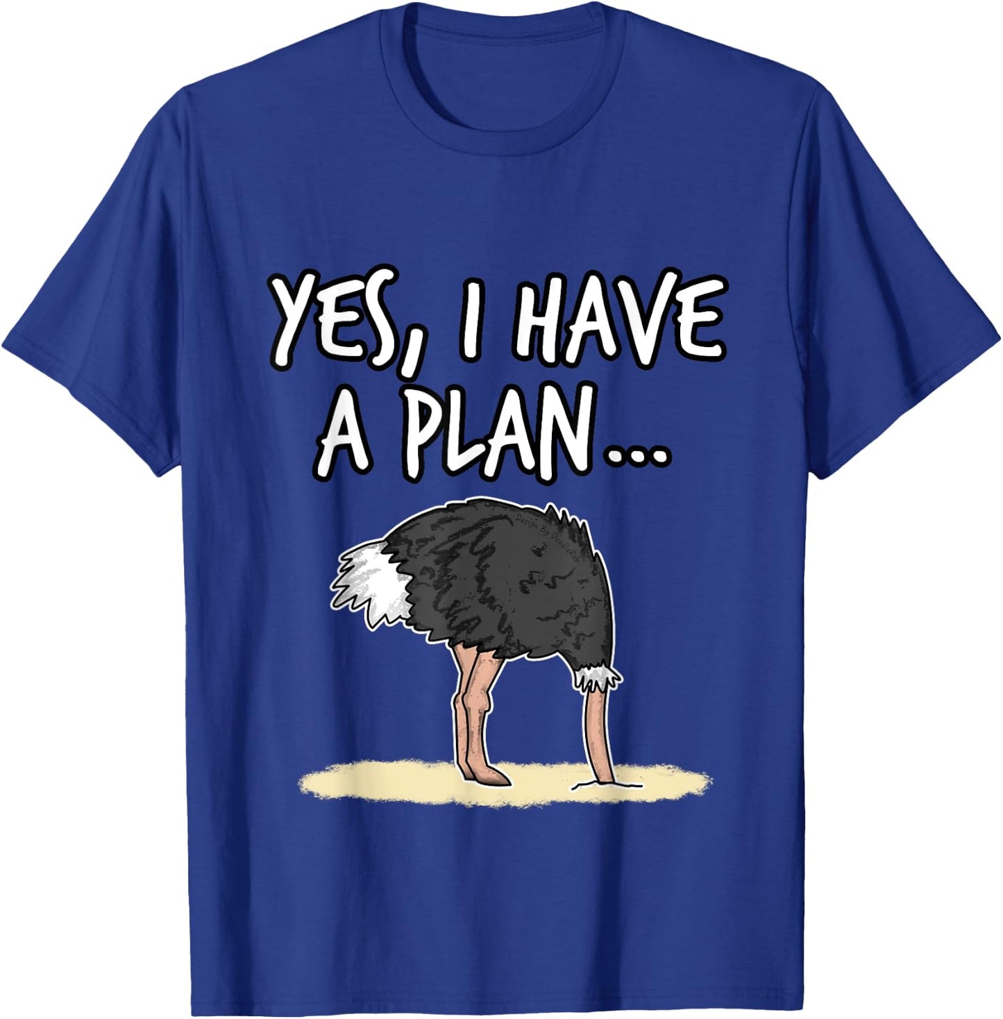 Yes I Have A Plan Ostrich Head In Sand Project Manager Funny T-Shirt - T-Shirt | Royal