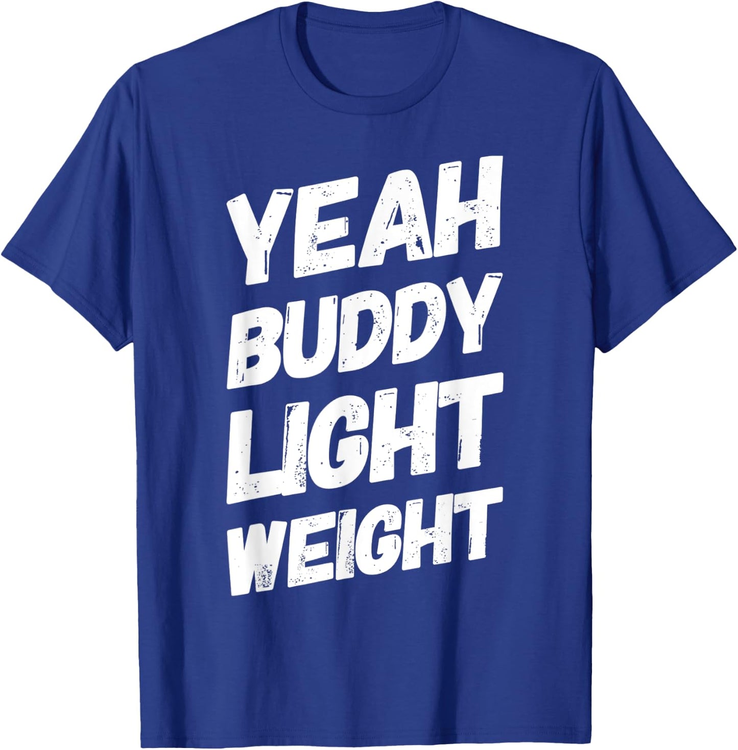 Yeah Buddy Light Weight Funny Bodybuilding Saying Humor T-Shirt - T-Shirt | Royal