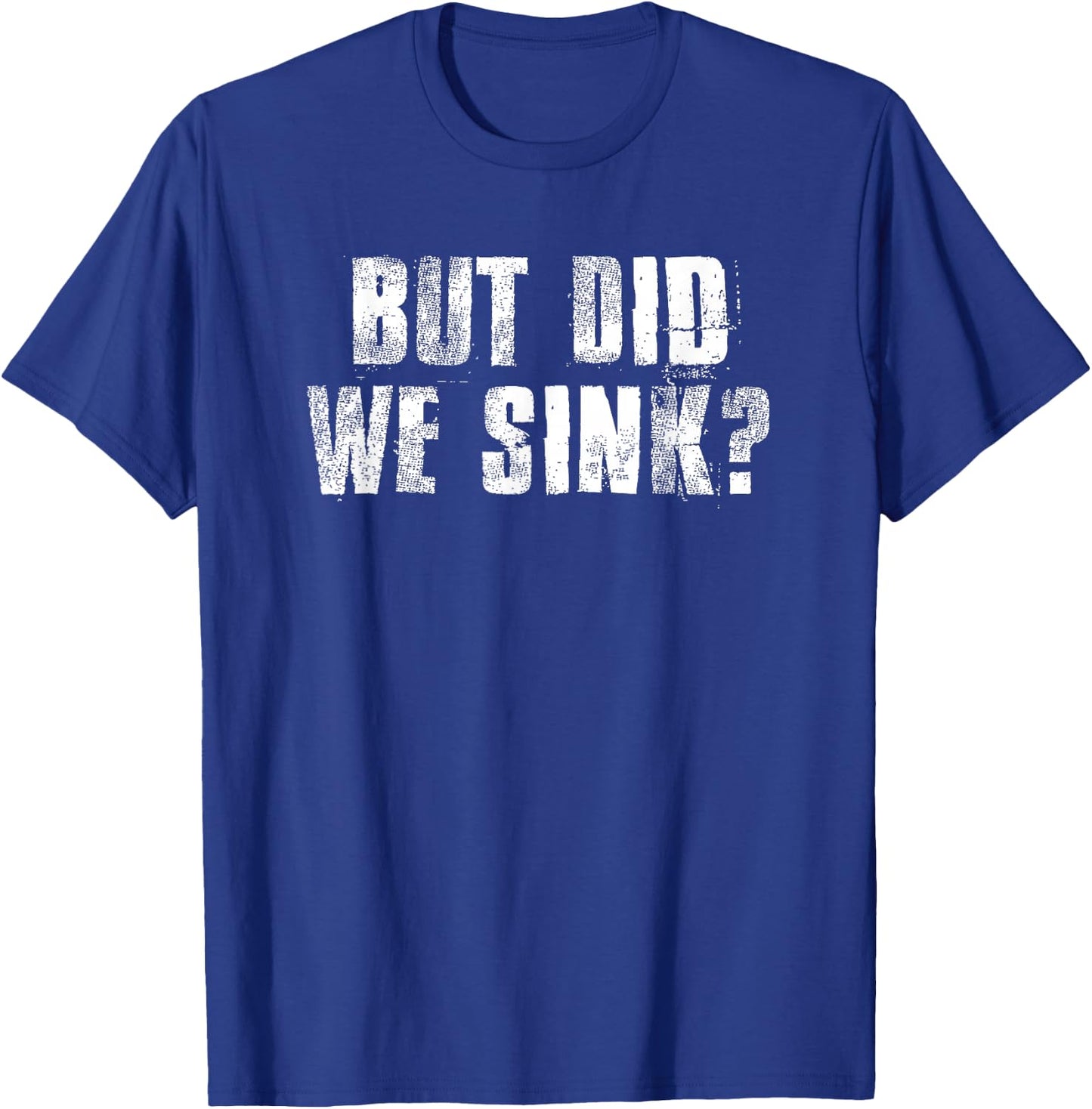 But Did We Sink? Funny Boating Crazy Captain Vacation T-Shirt - T-Shirt | Royal