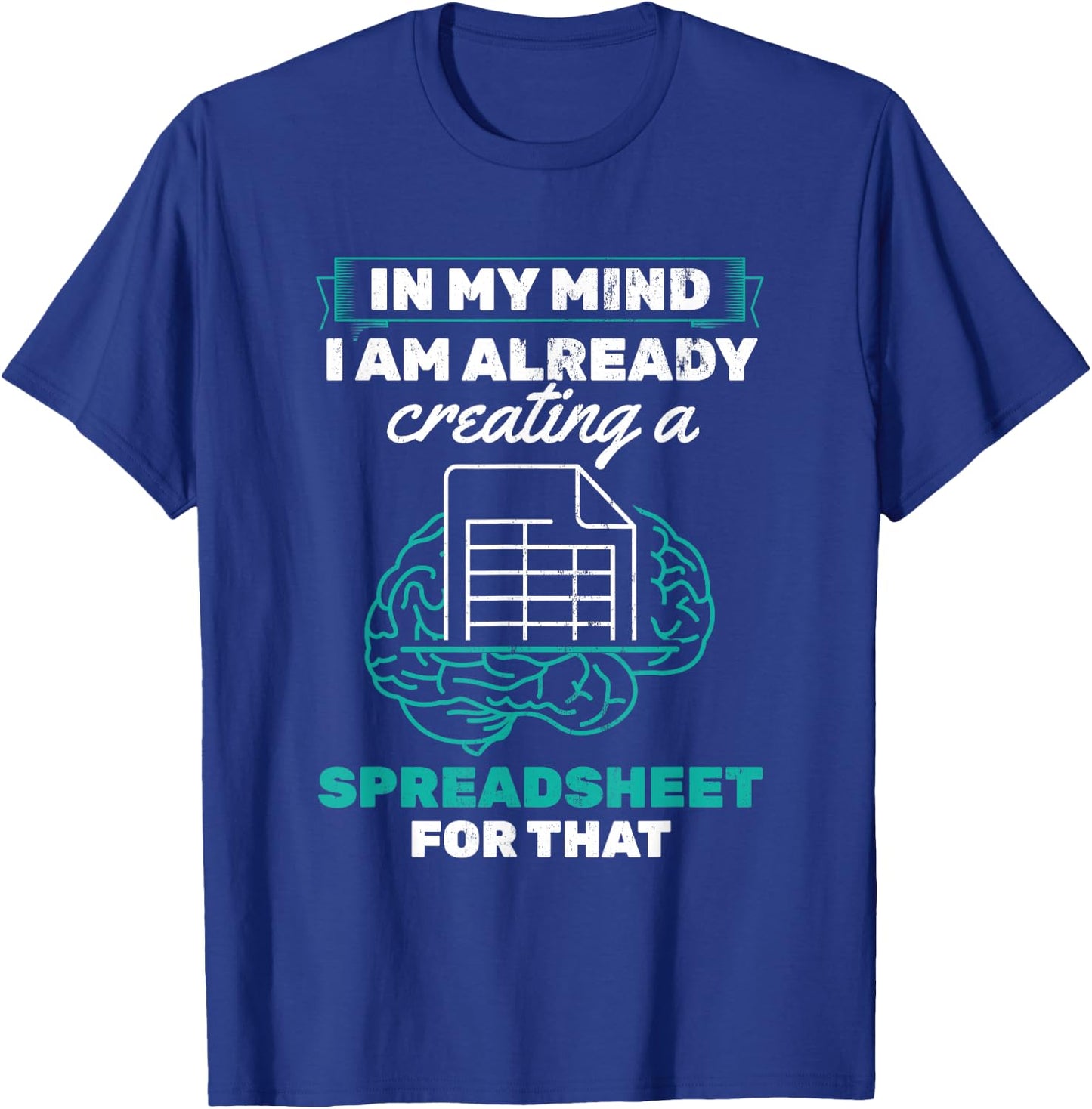 In My Mind Creating Spreadsheet Accountant Spreadsheet T-Shirt - T-Shirt | Royal