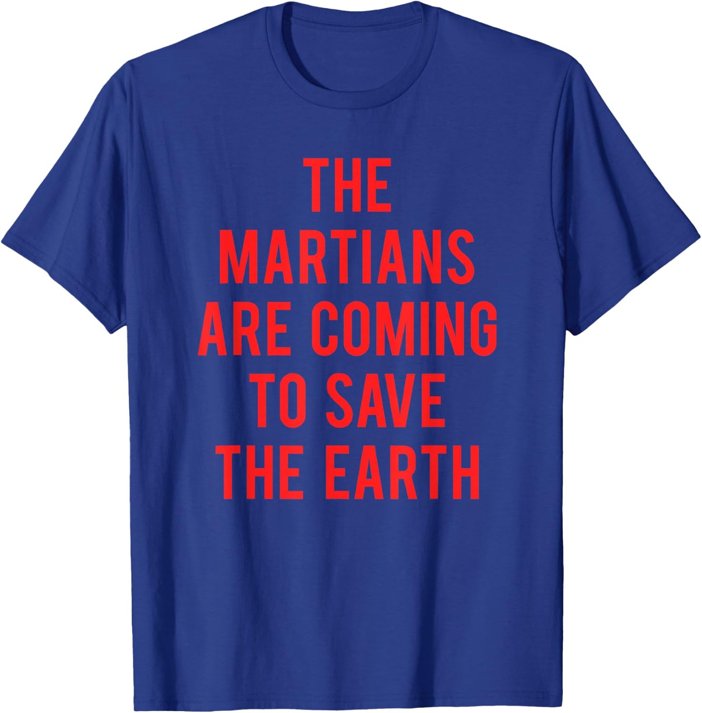 The Martians Are Coming To Save The Earth T-Shirt - T-Shirt | Royal
