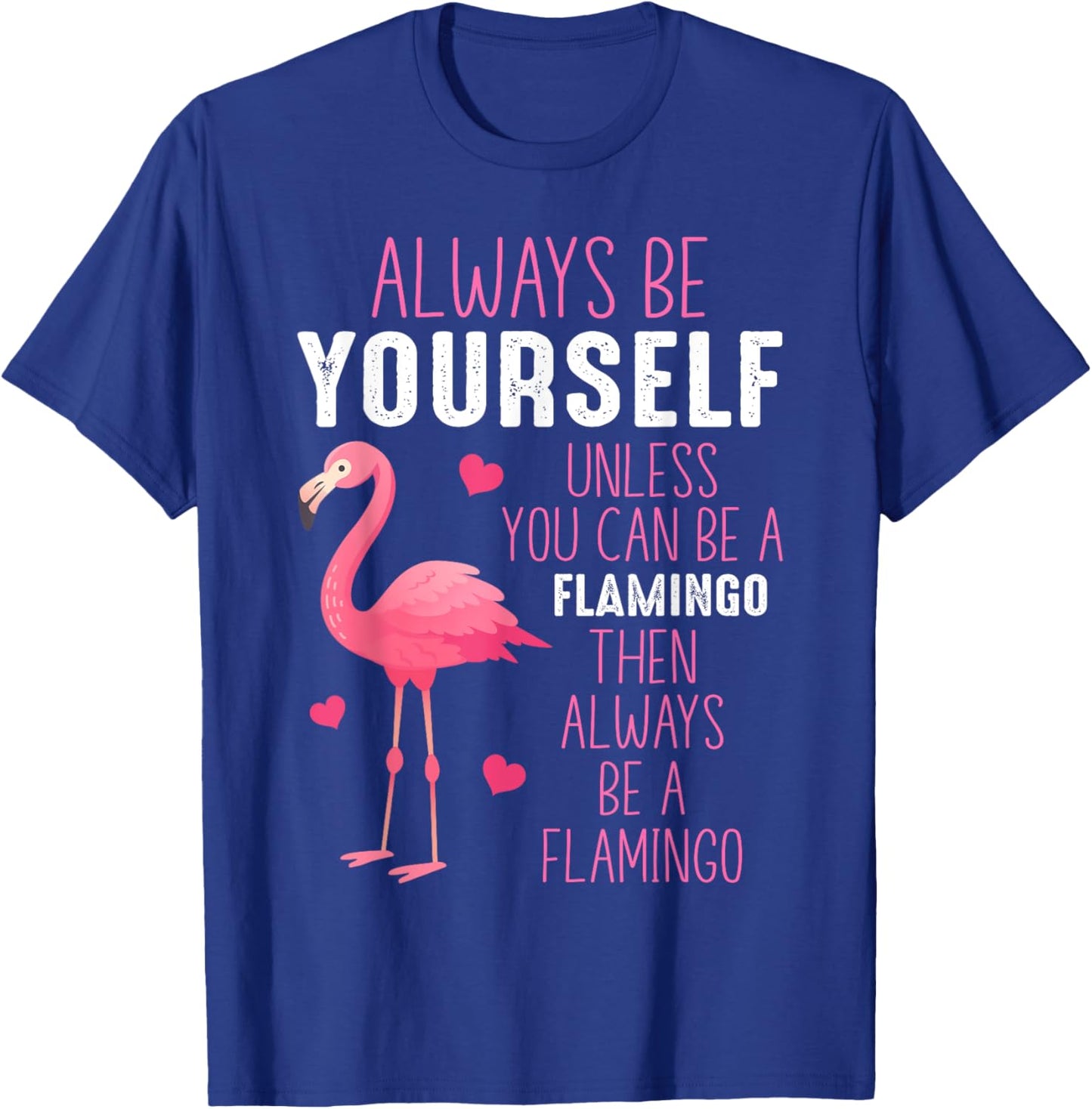 Always Be Yourself Unless You Can Be A Flamingo T-Shirt - T-Shirt | Royal