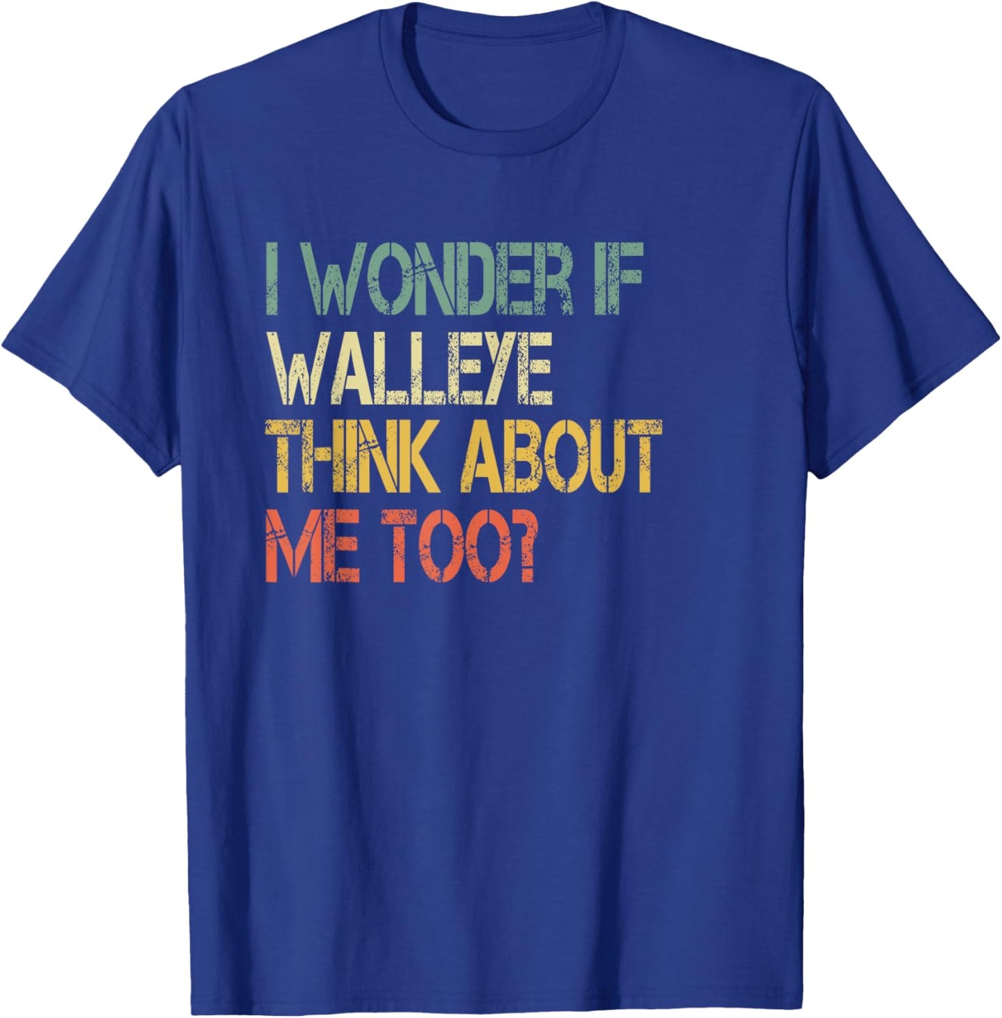 Retro Fishing Sarcastic Wonder if Walleye Think About Me Too T-Shirt - T-Shirt | Royal