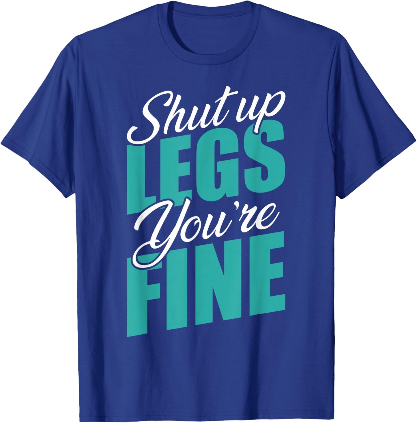 Shut Up Leg You're Fine Fitness Workout Gym Weightlifting T-Shirt - T-Shirt | Royal