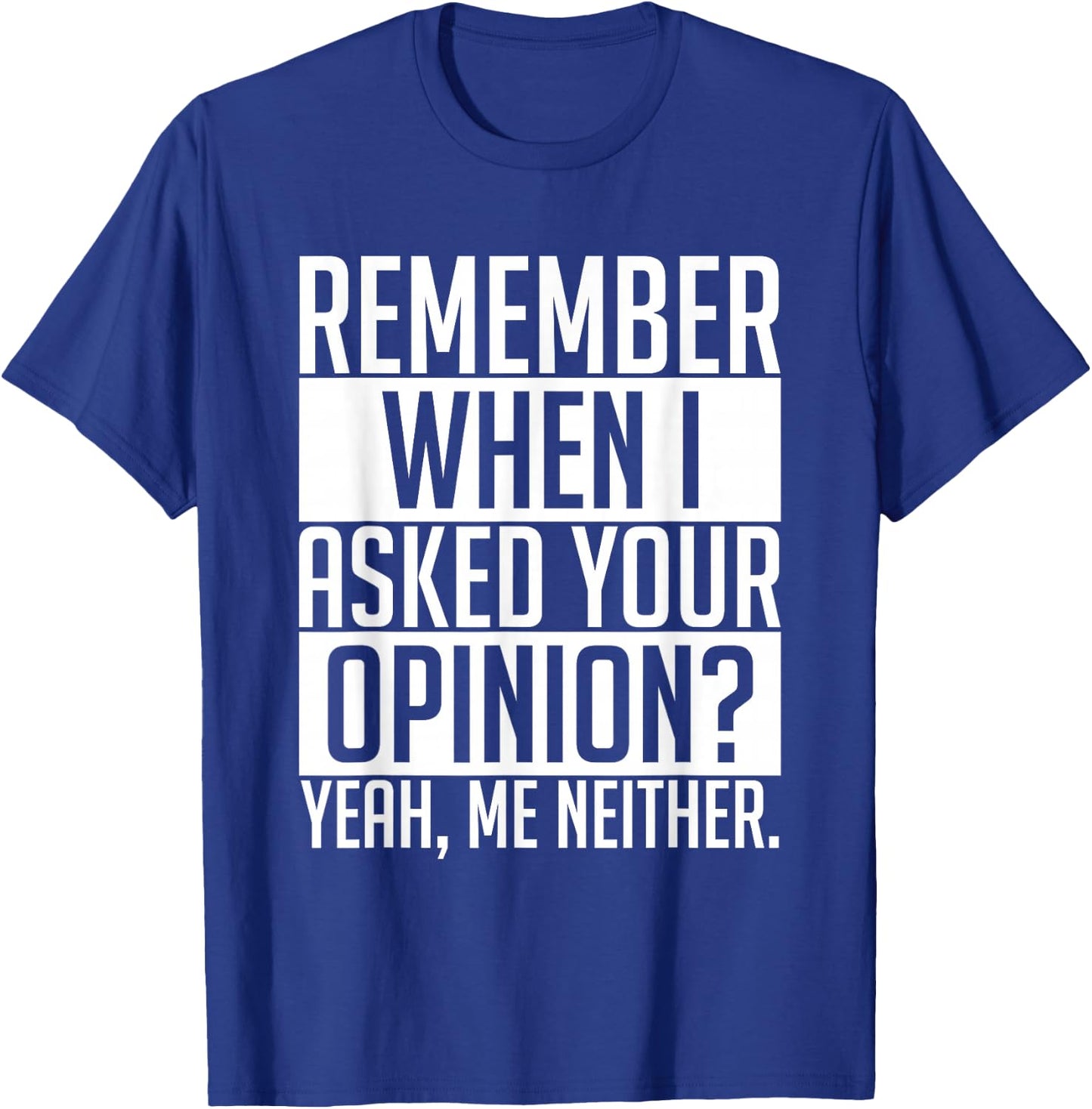Remember When I Asked Your Opinion Shirt Funny Sarcastic T-Shirt - T-Shirt | Royal