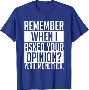 Remember When I Asked Your Opinion Shirt Funny Sarcastic T-Shirt - T-Shirt | Royal
