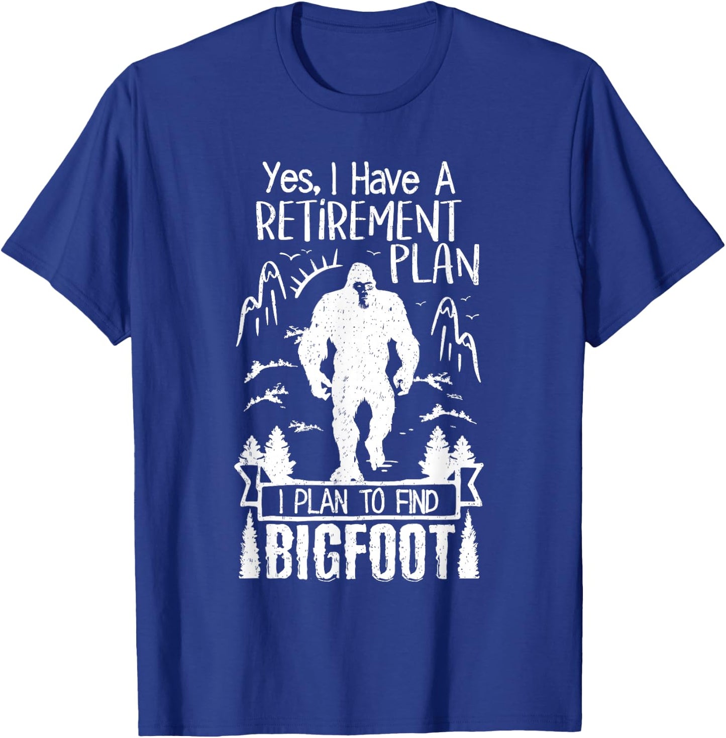 Yes I Do Have A Retirement I Plan To Find Bigfoot Retirement T-Shirt - T-Shirt | Royal