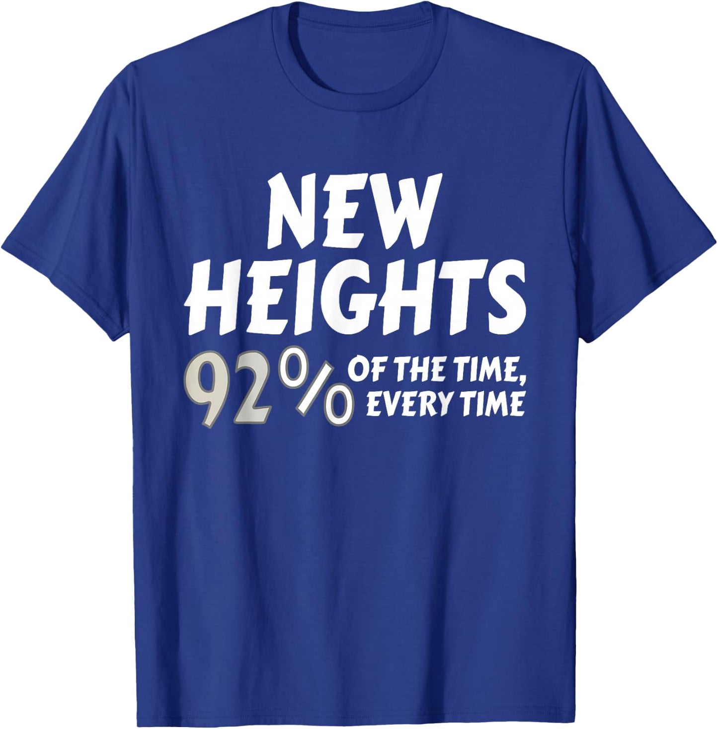 New Heights 92% Of The Time Every Time - Funny T-Shirt - T-Shirt | Royal