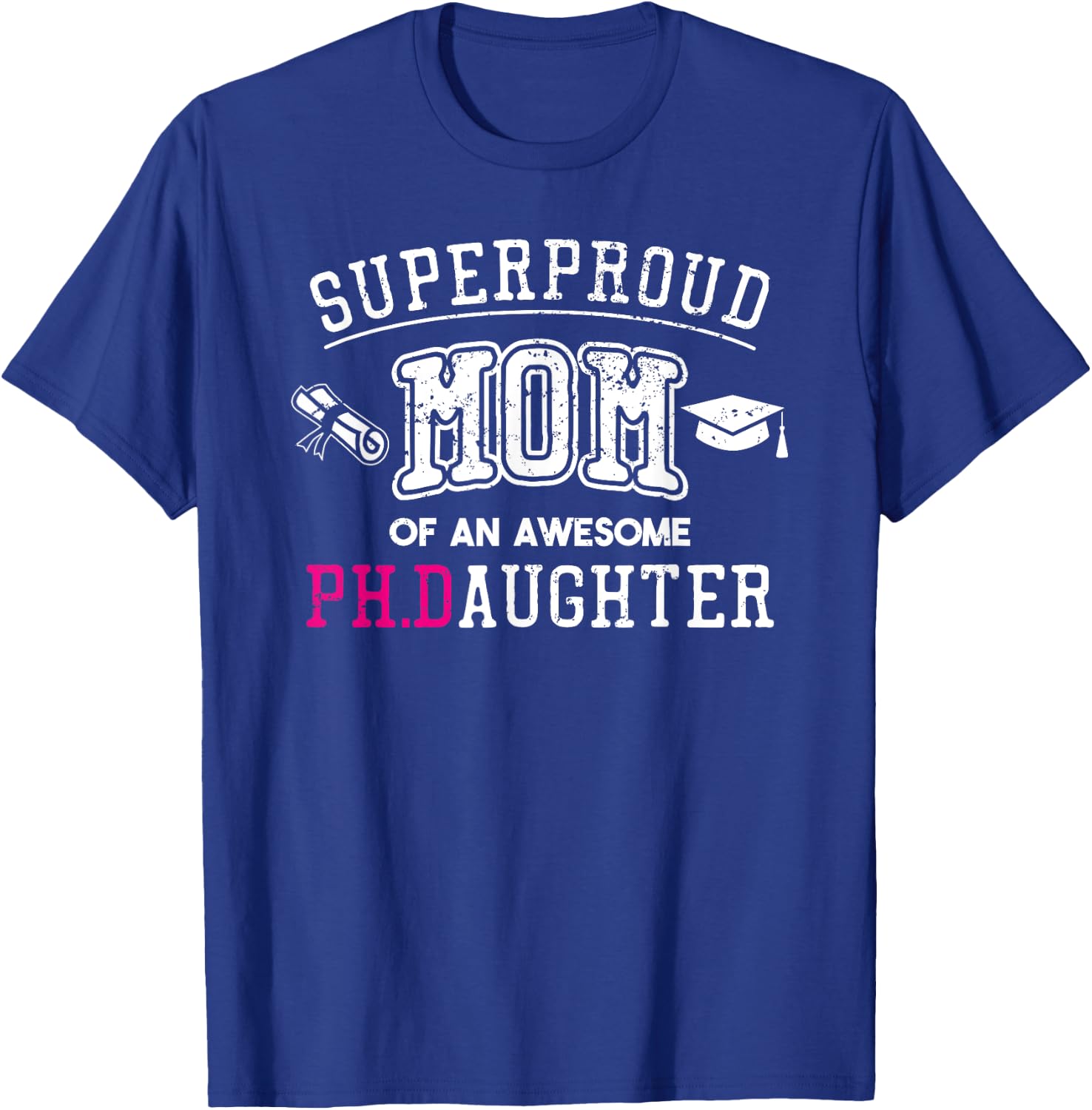 PhD Mom Proud Mom of Phd Graduate Daughter T-Shirt - T-Shirt | Royal