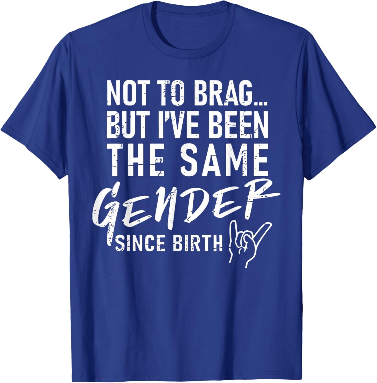 Not To Brag But I've Been The Same Gender Since Birth T-Shirt - T-Shirt | Royal