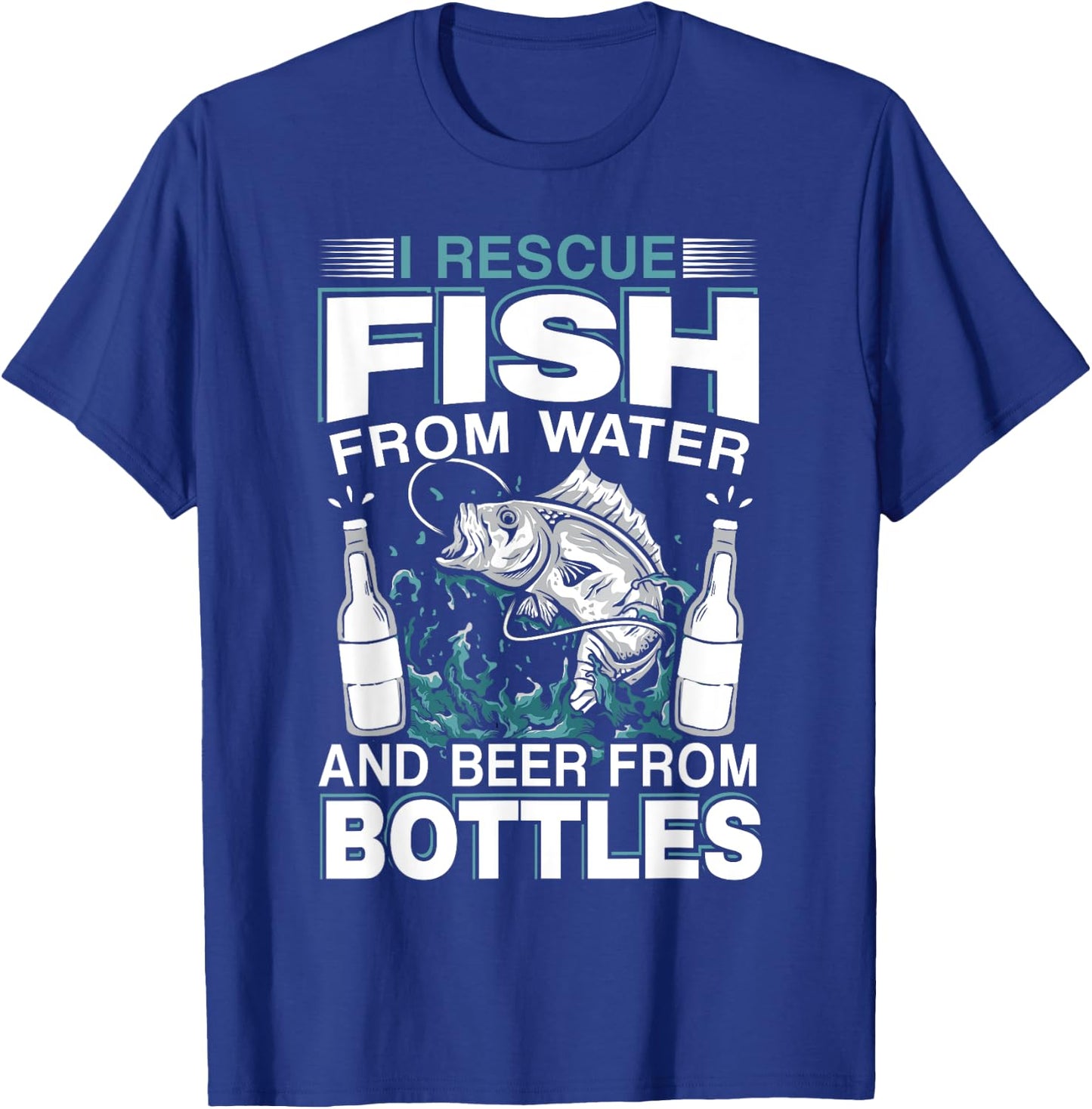 I Rescue Fish From Water And Beer From Bottles Fisherman T-Shirt - T-Shirt | Royal