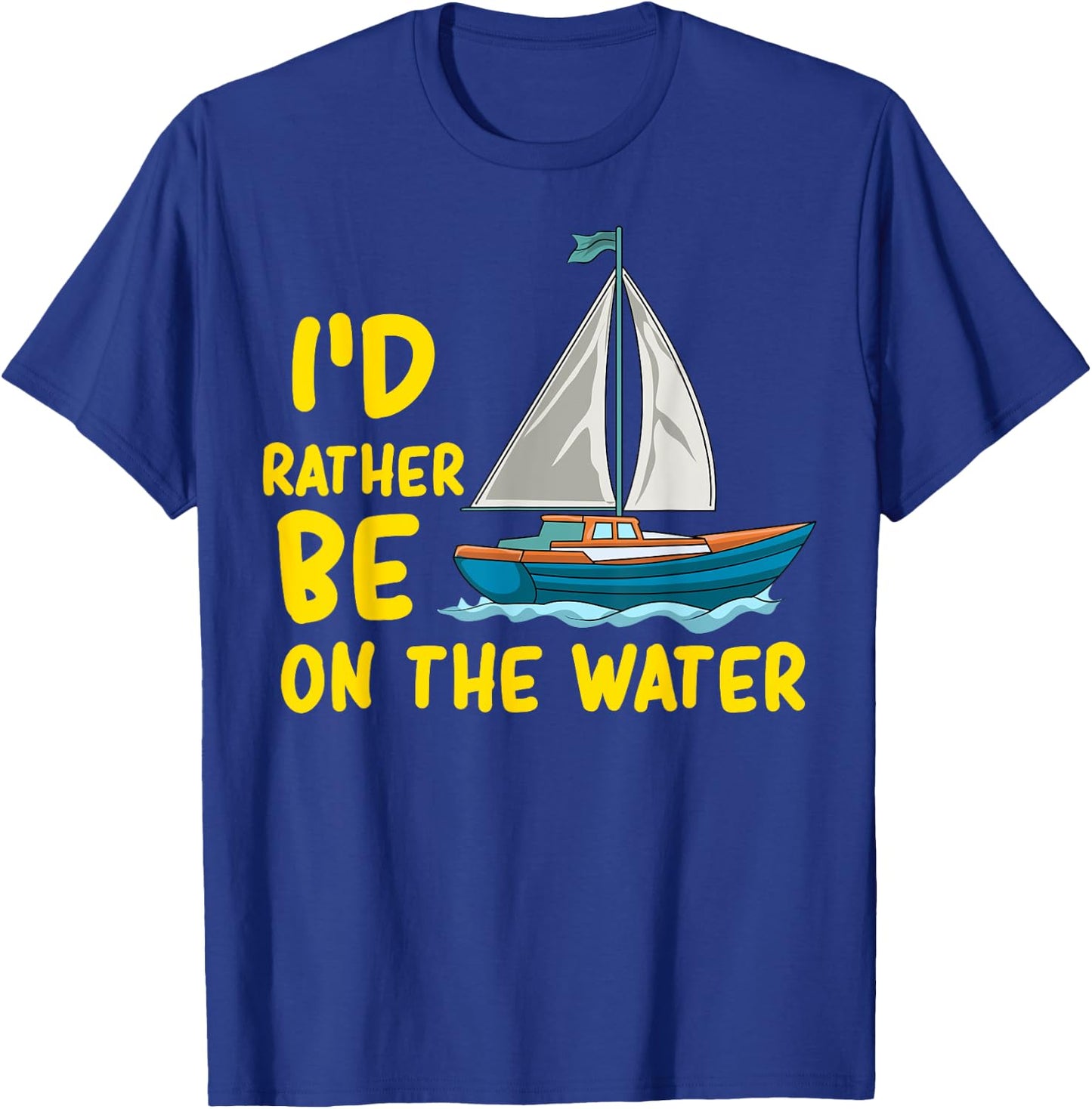 I'd Rather Be On The Water Boating Sailing Fishing Ocean Sea T-Shirt - T-Shirt | Royal